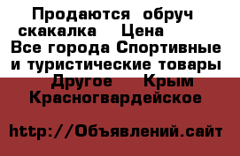 Продаются: обруч, скакалка  › Цена ­ 700 - Все города Спортивные и туристические товары » Другое   . Крым,Красногвардейское